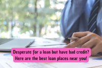 Desperate For a Loan But Have Bad Credit? Here are The Best Loan Places Near You!